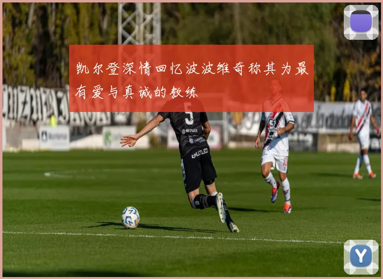 凯尔登深情回忆波波维奇称其为最有爱与真诚的教练