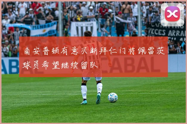 南安普顿有意买断拜仁门将佩雷茨球员希望继续留队